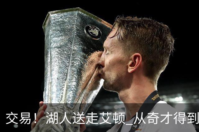 交易！湖人送走艾顿 从奇才得到哈迪+2个次轮签
