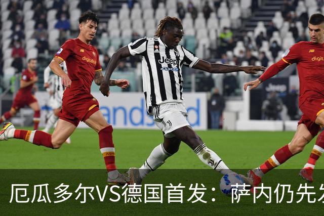 厄瓜多尔VS德国首发：萨内仍先发出战 翁达夫仍替补