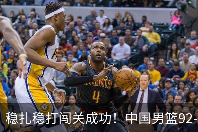 稳扎稳打闯关成功！中国男篮92-74中国台北 锁定世预赛第二阶段席位